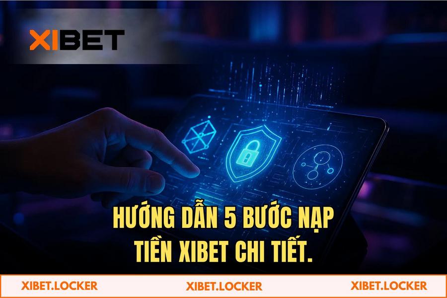 Hướng dẫn chi tiết các bước thực hiện Nạp Tiền XIBET